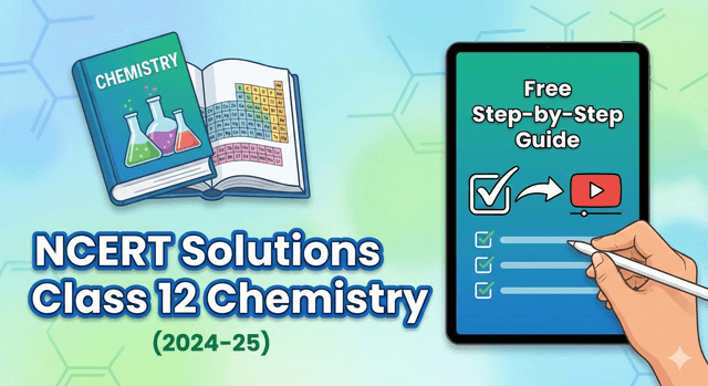 NCERT Solutions Class 12 Chemistry (2024-25) | Free Step-by-Step Guide