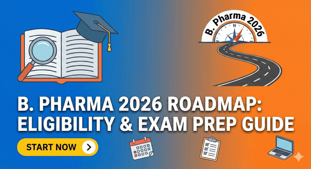 B. Pharma 2026 Roadmap: Eligibility & Exam Prep Guide (Start Now)